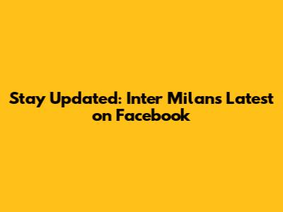 Stay Updated: Inter Milan's Latest on Facebook