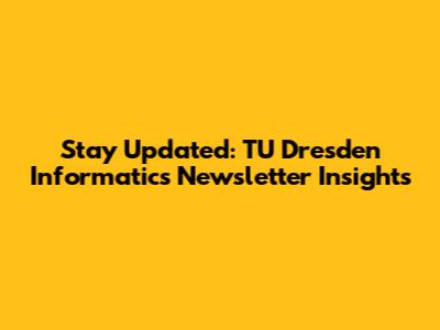 Stay Updated: TU Dresden Informatics Newsletter Insights
