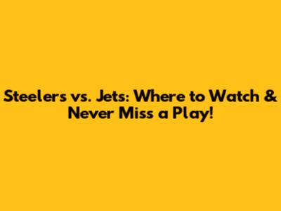 Steelers vs. Jets: Where to Watch & Never Miss a Play!