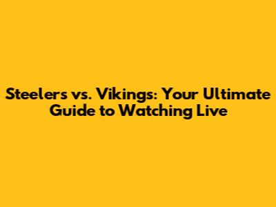 Steelers vs. Vikings: Your Ultimate Guide to Watching Live