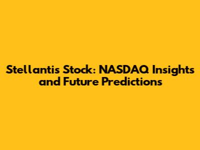 Stellantis Stock: NASDAQ Insights and Future Predictions