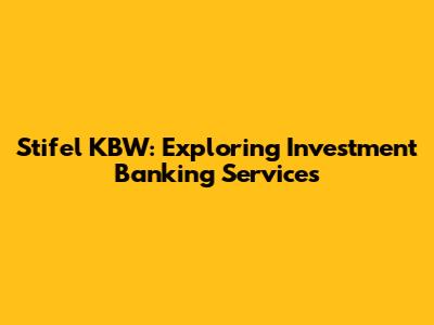 Stifel KBW: Exploring Investment Banking Services