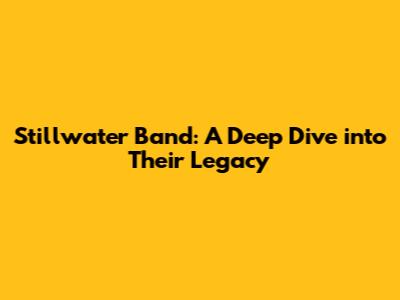 Stillwater Band: A Deep Dive into Their Legacy