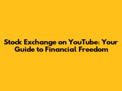 Stock Exchange on YouTube: Your Guide to Financial Freedom