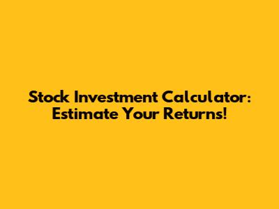 Stock Investment Calculator: Estimate Your Returns!
