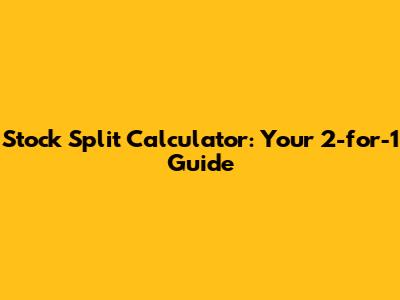 Stock Split Calculator: Your 2-for-1 Guide