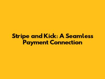 Stripe and Kick: A Seamless Payment Connection