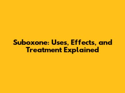 Suboxone: Uses, Effects, and Treatment Explained