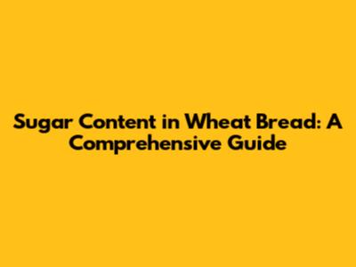 Sugar Content in Wheat Bread: A Comprehensive Guide