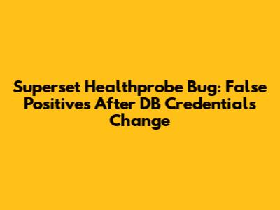 Superset Healthprobe Bug: False Positives After DB Credentials Change