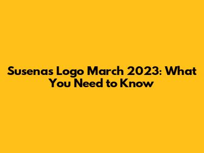 Susenas Logo March 2023: What You Need to Know