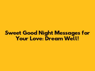 Sweet Good Night Messages for Your Love: Dream Well!