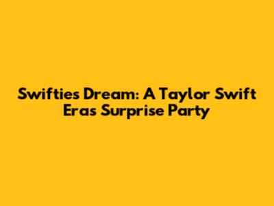 Swiftie's Dream: A Taylor Swift Eras Surprise Party