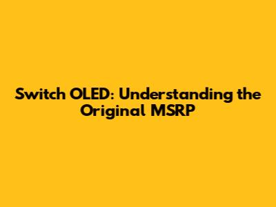 Switch OLED: Understanding the Original MSRP