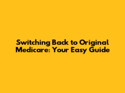 Switching Back to Original Medicare: Your Easy Guide