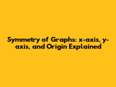 Symmetry of Graphs: x-axis, y-axis, and Origin Explained