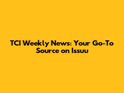 TCI Weekly News: Your Go-To Source on Issuu