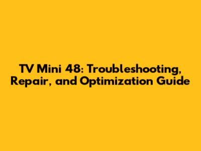 TV Mini 48: Troubleshooting, Repair, and Optimization Guide