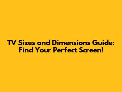 TV Sizes and Dimensions Guide: Find Your Perfect Screen!