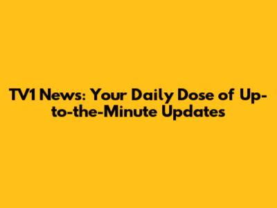 TV1 News: Your Daily Dose of Up-to-the-Minute Updates