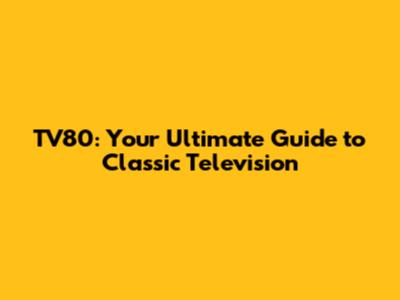 TV80: Your Ultimate Guide to Classic Television