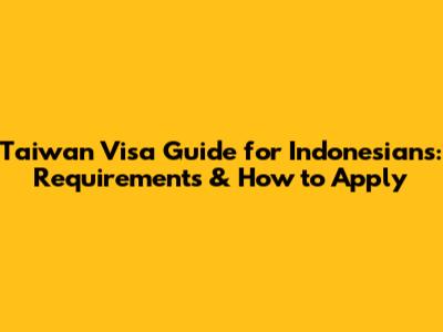 Taiwan Visa Guide for Indonesians: Requirements & How to Apply