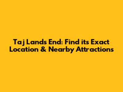 Taj Lands End: Find its Exact Location & Nearby Attractions