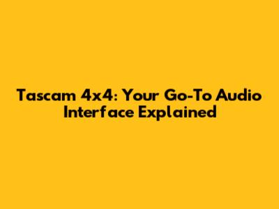 Tascam 4x4: Your Go-To Audio Interface Explained