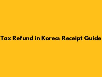 Tax Refund in Korea: Receipt Guide
