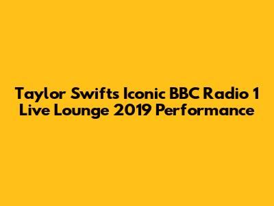 Taylor Swift's Iconic BBC Radio 1 Live Lounge 2019 Performance