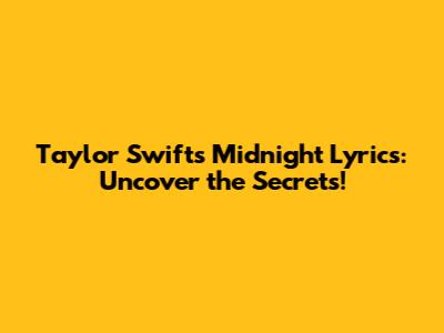Taylor Swift's Midnight Lyrics: Uncover the Secrets!