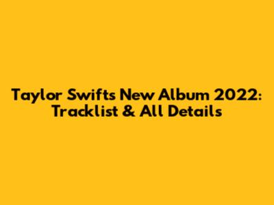 Taylor Swift's New Album 2022: Tracklist & All Details
