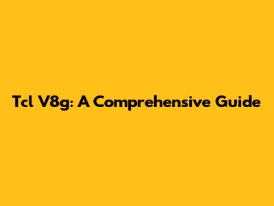 Tcl V8g: A Comprehensive Guide