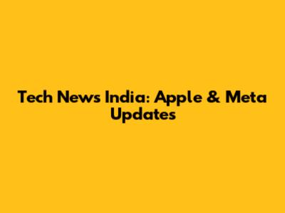 Tech News India: Apple & Meta Updates