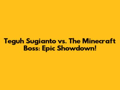 Teguh Sugianto vs. The Minecraft Boss: Epic Showdown!