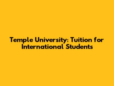 Temple University: Tuition for International Students