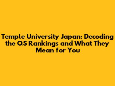 Temple University Japan: Decoding the QS Rankings and What They Mean for You