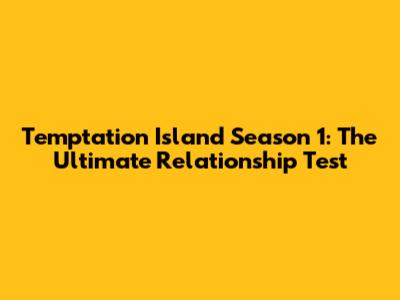 Temptation Island Season 1: The Ultimate Relationship Test