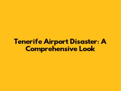 Tenerife Airport Disaster: A Comprehensive Look