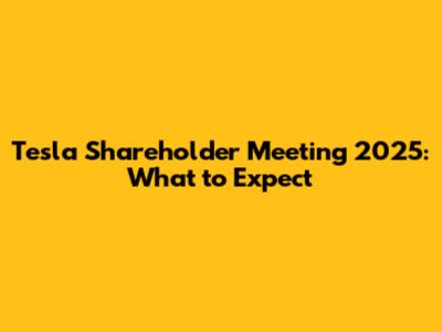 Tesla Shareholder Meeting 2025: What to Expect