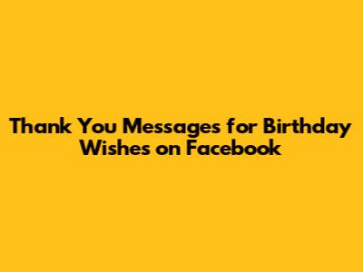 Thank You Messages for Birthday Wishes on Facebook