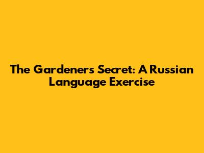 The Gardener's Secret: A Russian Language Exercise