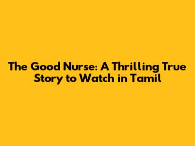 The Good Nurse: A Thrilling True Story to Watch in Tamil