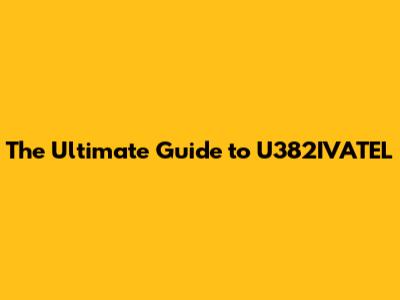 The Ultimate Guide to U382IVATEL