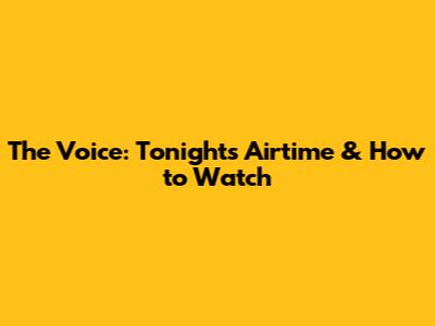 The Voice: Tonight's Airtime & How to Watch