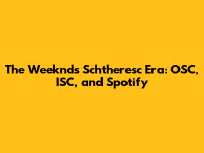 The Weeknd's Schtheresc Era: OSC, ISC, and Spotify