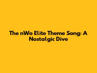 The nWo Elite Theme Song: A Nostalgic Dive