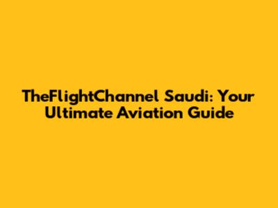 TheFlightChannel Saudi: Your Ultimate Aviation Guide