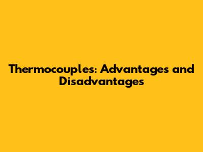 Thermocouples: Advantages and Disadvantages
