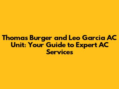 Thomas Burger and Leo Garcia AC Unit: Your Guide to Expert AC Services